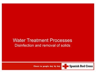 Water Treatment Processes
Disinfection and removal of solids
 