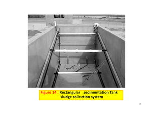 Figure 14 : Rectangular   sedimentation Tank                  
l d ll ti t
18
sludge collection system
 
