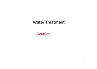 Water Treatment
Aeration
1
 