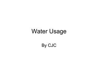 Water Usage By CJC 