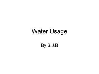 Water Usage By S.J.B 