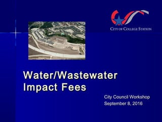 Water/WastewaterWater/Wastewater
Impact FeesImpact Fees
City Council WorkshopCity Council Workshop
September 8, 2016September 8, 2016
 