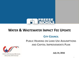 1
WATER & WASTEWATER IMPACT FEE UPDATE
July 14, 2016
CITY COUNCIL
PUBLIC HEARING ON LAND USE ASSUMPTIONS
AND CAPITAL IMPROVEMENTS PLAN
 