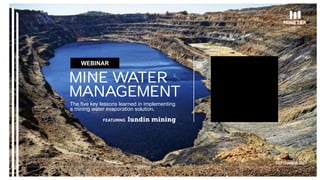 MINE WATER
MANAGEMENT
SEPTEMBER 2021
The five key lessons learned in implementing
a mining water evaporation solution.
WEBINAR
FEATURING
 