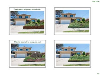 8/3/2014
12
© Project SOUND
We’ll need a temporary groundcover
© Project SOUND
That’s better
© Project SOUND
The end result will be lovely and neat
© Project SOUND
 