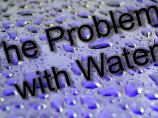 The Problem   with Water 