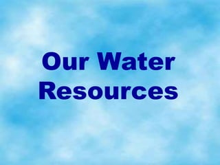 Our Water
Resources
 