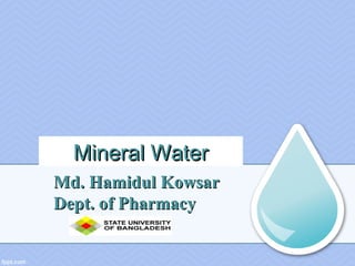 Mineral WaterMineral Water
Md. Hamidul KowsarMd. Hamidul Kowsar
Dept. of PharmacyDept. of Pharmacy
 