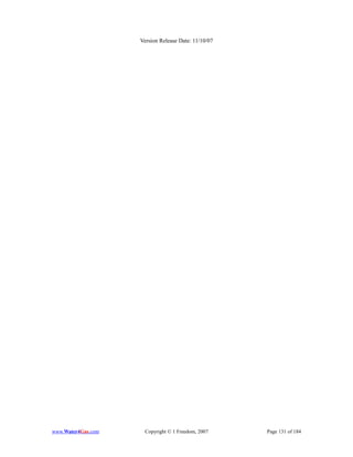 Version Release Date: 11/10/07




www.Water4Gas.com    Copyright © 1 Freedom, 2007     Page 131 of 184
 