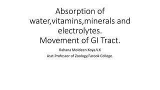Absorption of
water,vitamins,minerals and
electrolytes.
Movement of GI Tract.
Rahana Moideen Koya.V.K
Asst.Professor of Zoology,Farook College.
 