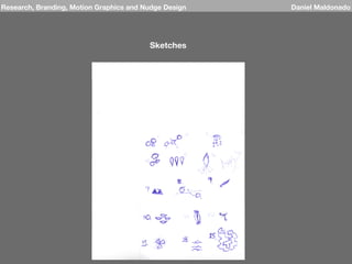 Research, Branding, Motion Graphics and Nudge Design Daniel Maldonado
Sketches
 