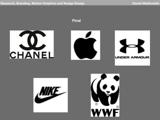Research, Branding, Motion Graphics and Nudge Design Daniel Maldonado
Final
 