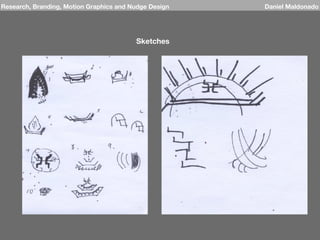 Research, Branding, Motion Graphics and Nudge Design Daniel Maldonado
Sketches
 