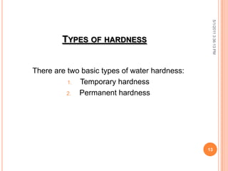 TYPES OF HARDNESS
There are two basic types of water hardness:
1. Temporary hardness
2. Permanent hardness
5/1/20113:36:13PM
13
 