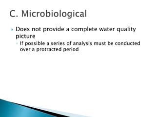  Does not provide a complete water quality 
picture 
◦ If possible a series of analysis must be conducted 
over a protracted period 
 