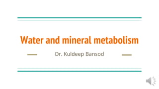Water and mineral metabolism
Dr. Kuldeep Bansod
 