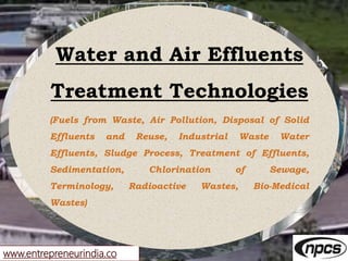 www.entrepreneurindia.co
Water and Air Effluents
Treatment Technologies
(Fuels from Waste, Air Pollution, Disposal of Soli...