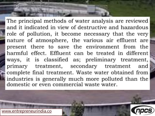 www.entrepreneurindia.co
The principal methods of water analysis are reviewed
and it indicated in view of destructive and ...