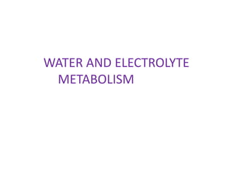WATER AND ELECTROLYTE
METABOLISM
 