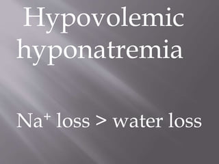 Hypovolemic
hyponatremia
Na+ loss > water loss
 