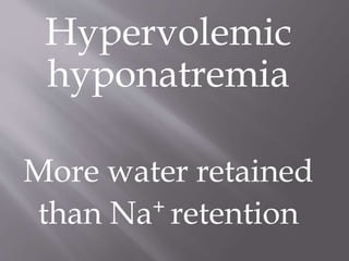 Hypervolemic
hyponatremia
More water retained
than Na+ retention
 