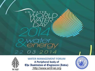 WATER MANAGEMENT FORUM
A Peripheral body of
The Institution of Engineers (India)
http://www.wmf-iei.org
 