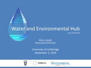 Water and Environmental Hub
                                   since 26.04.2010



             Alex Joseph
          Executive Director

        University of Lethbridge
          September 2, 2010
 
