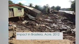 Impact in Brasileia, Acre. 2012
Foto: Carlos Portela
 
