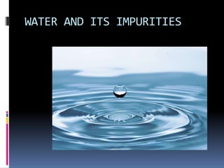 WATER AND ITS IMPURITIES
 