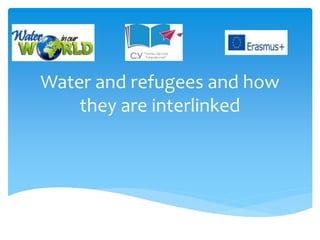Water and refugees and how
they are interlinked
 