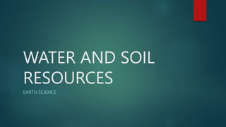 WATER AND SOIL
RESOURCES
EARTH SCIENCE
 