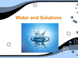 Water and Solutions
 