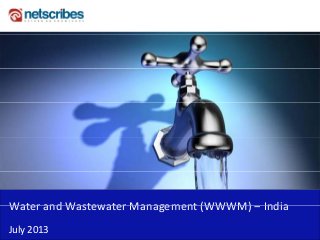 Water and Wastewater Management (WWWM) IndiaWater and Wastewater Management (WWWM) – India 
July 2013
 
