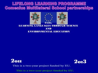 2oı32oıı
CLIL:
LEARNING LANGUAGES THROUGH SCIENCE
AND
ENVIRONMENTAL EDUCATION
 