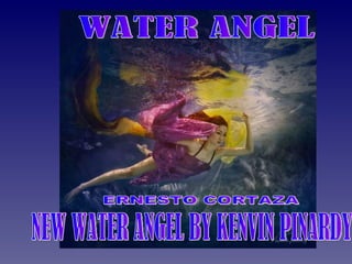 WATER ANGEL  NEW WATER ANGEL BY KENVIN PINARDY  ERNESTO CORTAZA 