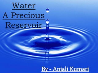 Water
A Precious
Reservoir
 