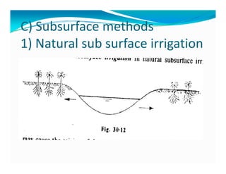 C) Subsurface methods
 )
1) Natural sub surface irrigation
 