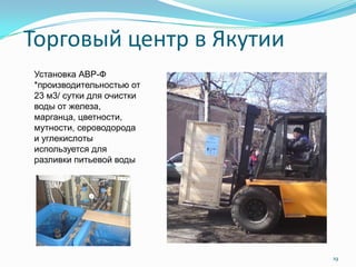 Торговый центр в Якутии
19
Установка АВР-Ф
*производительностью от
23 м3/ сутки для очистки
воды от железа,
марганца, цветности,
мутности, сероводорода
и углекислоты
используется для
разливки питьевой воды
 