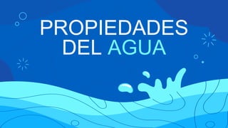 PROPIEDADES
DEL AGUA
 