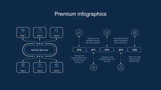 Add the title here
Text 1 Text 2 Text 3
Text 4 Text 5 Text 6
2016 2017 2018 2019 2020
“Despite being red,
Mars is actually a
very cold place”
“Mercury is the
smallest planet in
the Solar System”
“Neptune is the
farthest planet from
the Sun”
“Saturn is a gas
giant and has
several rings”
“Venus is the
second planet from
the Sun and is
terribly hot”
Premium infographics
 