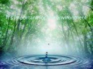 It's important for the environment