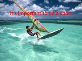 It’simportantto do a sport