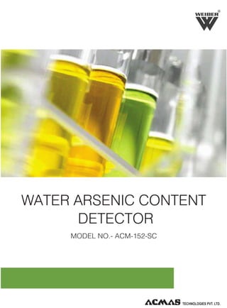 R

WATER ARSENIC CONTENT
DETECTOR
MODEL NO.- ACM-152-SC

 