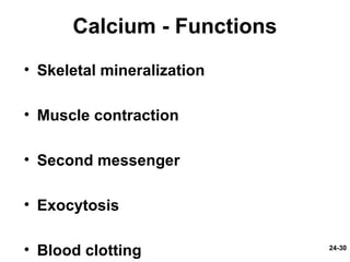 24-30
Calcium - Functions
• Skeletal mineralization
• Muscle contraction
• Second messenger
• Exocytosis
• Blood clotting
 
