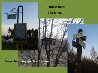 Fitness trails.
                             Bike lanes.




Home for many species of animals.
 
