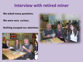 We asked many questions.

We were very curious.

Nothing escaped our attention.
 