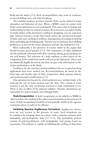 84 Water-Based Chemicals and Technology for Drilling, Completion, and Workover Fluids
fluids and the shales [244]. Such incompatibilities may result in washouts,
increased drilling costs, and shale sloughing.
The unstable tendency of water-sensitive shales can be related to water
adsorption and hydration of clays. When a WBM comes in contact with
shales, water adsorption occurs immediately. This causes clays to hydrate and
swell resulting in stress or volume increases. Stress increases can induce brittle
or tensile failure of the formations, leading to sloughing, cave-in, and stuck
pipe. Volume increases, on the other hand, reduce the mechanical strength
of shales and cause swelling of wellbore, disintegration of cuttings in drilling
fluid, and balling up of drilling tools. The best way to minimize these drilling
problems is to prevent the water adsorption and the clay hydration [245].
Most undesirably is the presence of reactive shales in the region that
should become gravel packed [244]. The importance of shale inhibition
and the problems associated with shale reactivity during gravel packing are
not well known. The selection of a shale inhibitor is often based on the
comparison of the results from bottle-roll tests in the laboratory. These tests
are admittedly highly functional, but they can give only information on the
relative performance of the fluids.
Guidelines for the selection of shale inhibitors for use in gravel packing
applications have been worked out. Recommendations are based on the
brine type and density, type of shale, temperature, fluid exposure history,
and environmental considerations [244].
One potential mechanism by which polymers may stabilize shales is by
reducing the rate of water invasion into the shale. The control of water
invasion is not the only mechanism involved in shale stabilization [246].
There is also an effect of the polymer additive. Osmotic phenomena are
responsible for water transport rates through shales.
Shale Encapsulation A shale encapsulator can be added to a WBM in
order to reduce the swelling of the subterranean formation in the presence of
water. A shale encapsulator should be at least partially soluble in the aqueous
continuous phase in order to be effective.
Inhibiting Reactive Argillaceous Formations Argillaceous forma-
tions are very reactive in the presence of water. Such formations can
be stabilized by bringing them in contact with a polymer solution with
hydrophilic and hydrophobic links [247–249]. The hydrophilic portion
consists of poly(oxyethylene), with hydrophobic end groups based on
isocyanates. The polymer is capable of inhibiting the swelling or dispersion
 