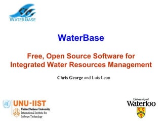 WaterBase
Free, Open Source Software for
Integrated Water Resources Management
Chris George and Luis Leon
 