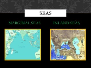 SEAS
MARGINAL SEAS INLAND SEAS
 