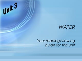 WATER

Your reading/viewing
    guide for this unit
 